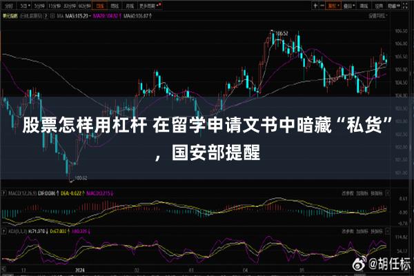 股票怎样用杠杆 在留学申请文书中暗藏“私货”，国安部提醒