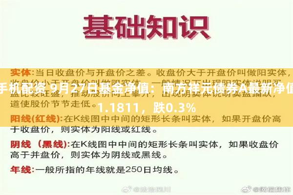 手机配资 9月27日基金净值：南方祥元债券A最新净值1.1811，跌0.3%