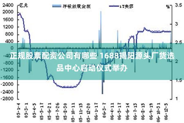 正规股票配资公司有哪些 1688揭阳源头厂货选品中心启动仪式举办